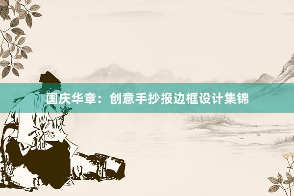 国庆华章：创意手抄报边框设计集锦